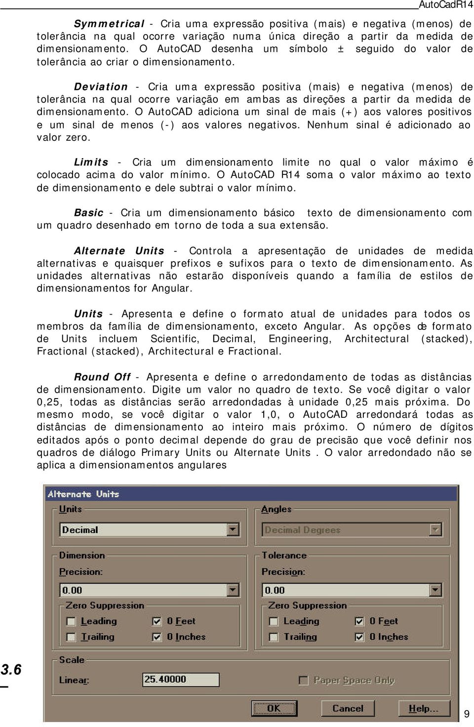 Deviation - Cria uma expressão positiva (mais) e negativa (menos) de tolerância na qual ocorre variação em ambas as direções a partir da medida de dimensionamento.