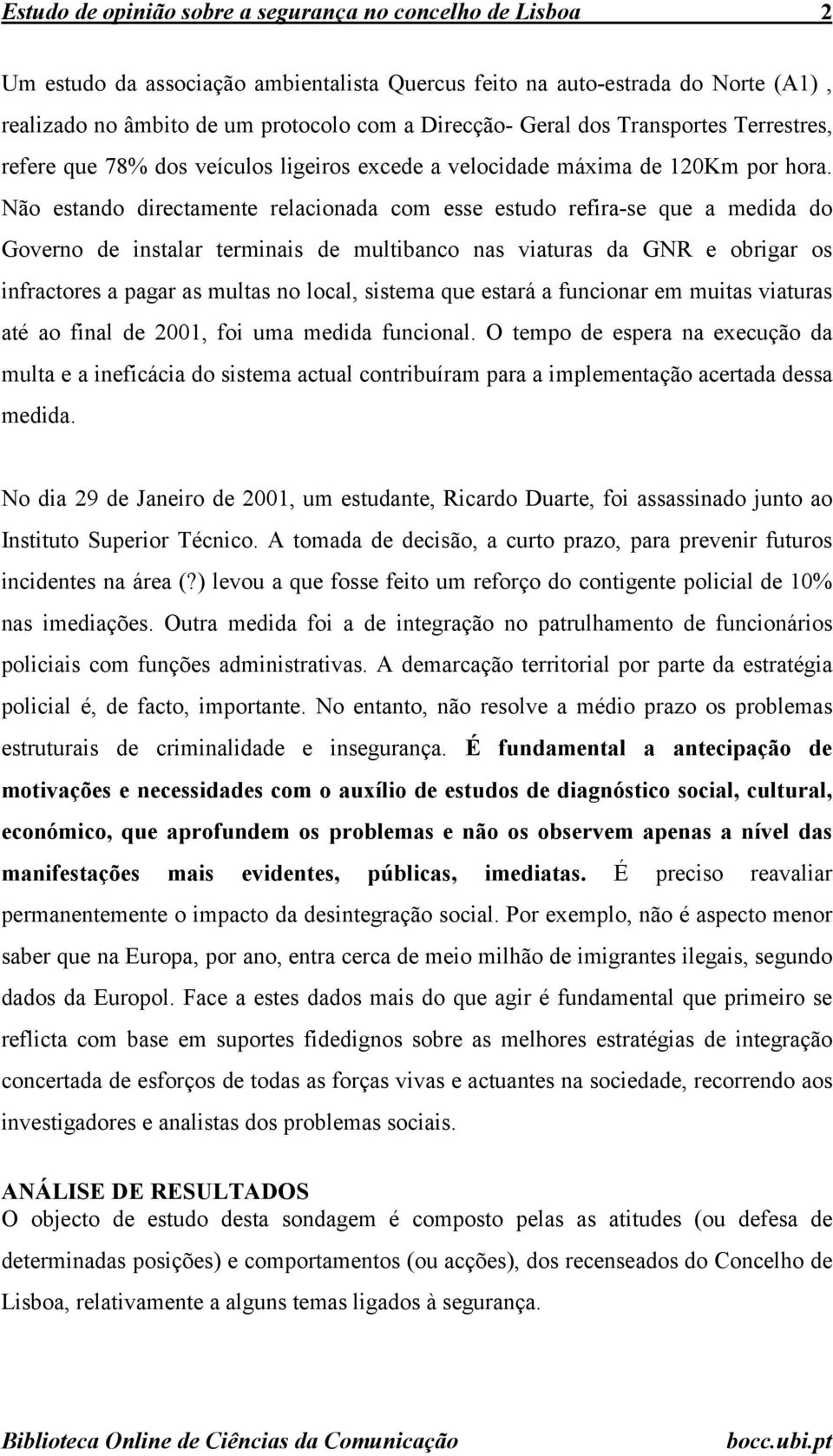 Não estando directamente relacionada com esse estudo refira-se que a medida do Governo de instalar terminais de multibanco nas viaturas da GNR e obrigar os infractores a pagar as multas no local,