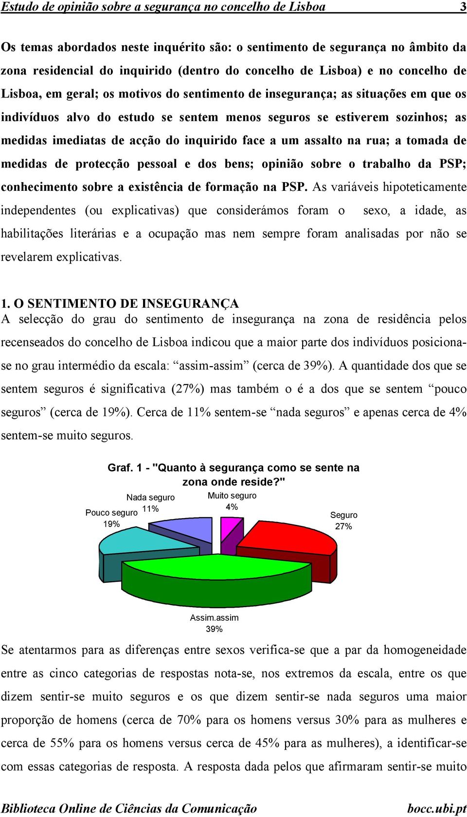 acção do inquirido face a um assalto na rua; a tomada de medidas de protecção pessoal e dos bens; opinião sobre o trabalho da PSP; conhecimento sobre a existência de formação na PSP.