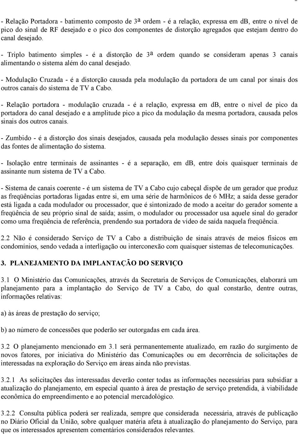 - Modulação Cruzada - é a distorção causada pela modulação da portadora de um canal por sinais dos outros canais do sistema de TV a Cabo.