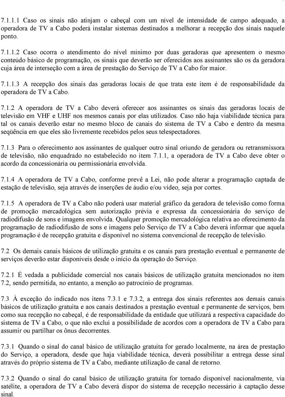 área de interseção com a área de prestação do Serviço de TV a Cabo for maior. 7.1.1.3 A recepção dos sinais das geradoras locais de que trata este item é de responsabilidade da operadora de TV a Cabo.