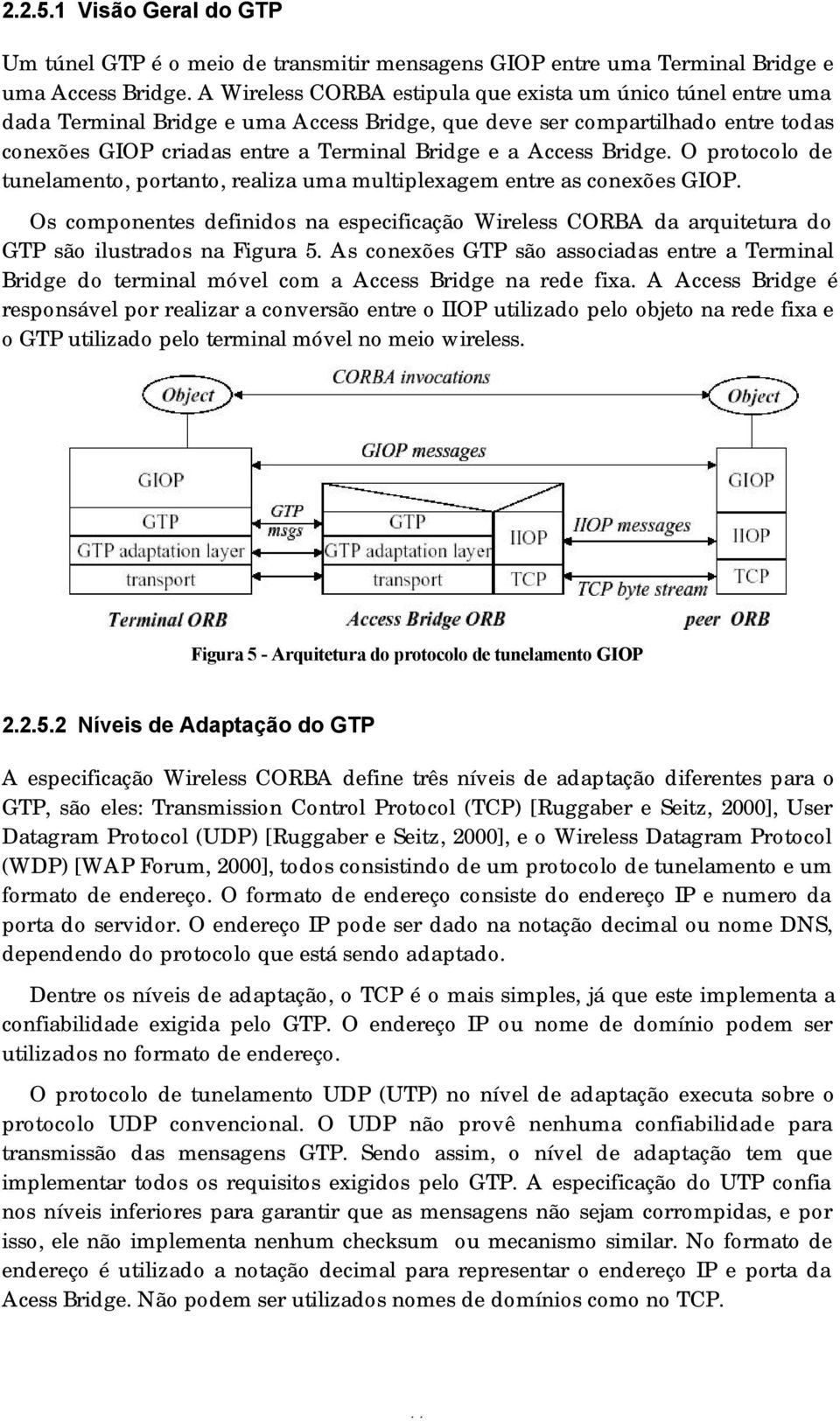 Bridge. O protocolo de tunelamento, portanto, realiza uma multiplexagem entre as conexões GIOP.