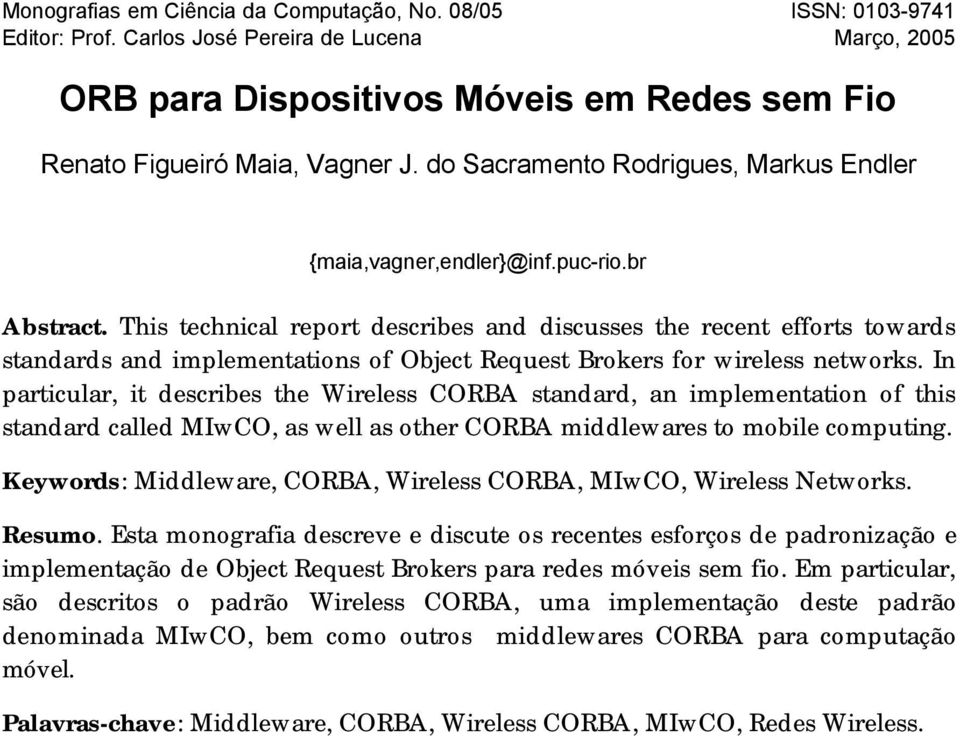 This technical report describes and discusses the recent efforts towards standards and implementations of Object Request Brokers for wireless networks.