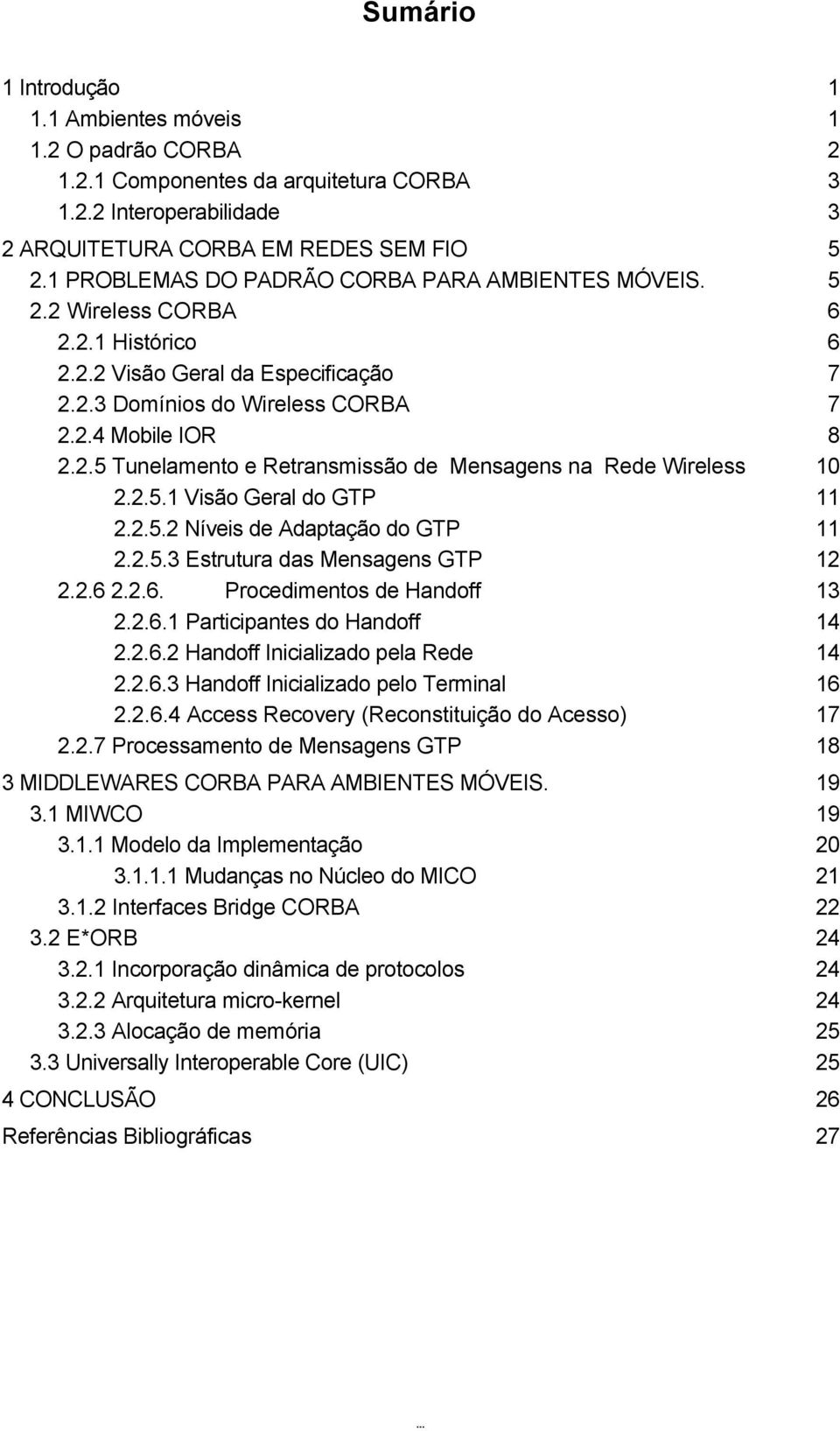 2.5.1 Visão Geral do GTP 11 2.2.5.2 Níveis de Adaptação do GTP 11 2.2.5.3 Estrutura das Mensagens GTP 12 2.2.6 2.2.6. Procedimentos de Handoff 13 2.2.6.1 Participantes do Handoff 14 2.2.6.2 Handoff Inicializado pela Rede 14 2.