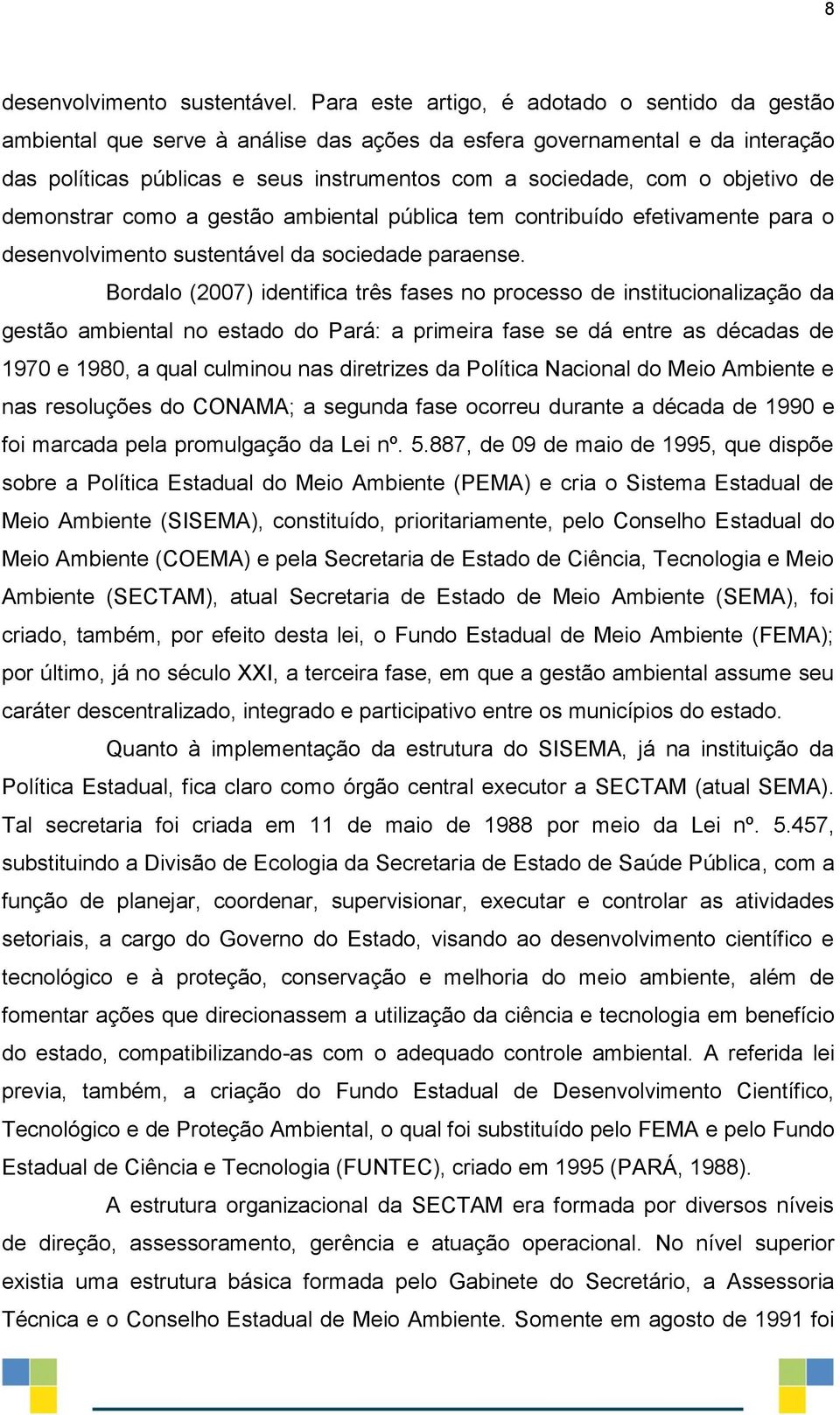 objetivo de demonstrar como a gestão ambiental pública tem contribuído efetivamente para o desenvolvimento sustentável da sociedade paraense.