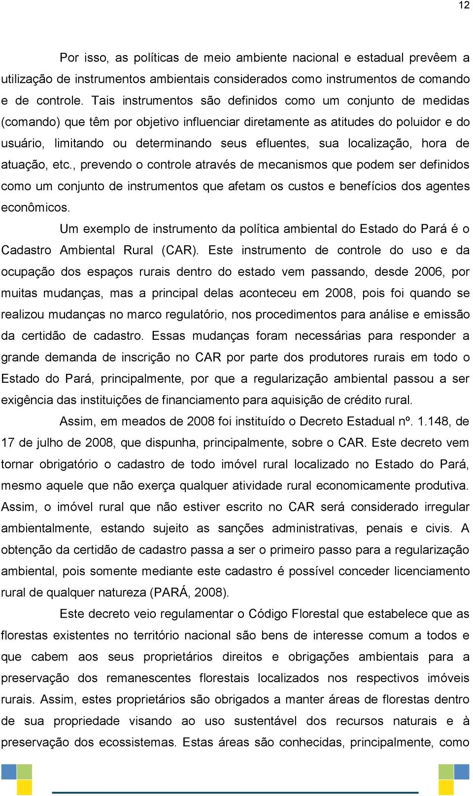 localização, hora de atuação, etc., prevendo o controle através de mecanismos que podem ser definidos como um conjunto de instrumentos que afetam os custos e benefícios dos agentes econômicos.