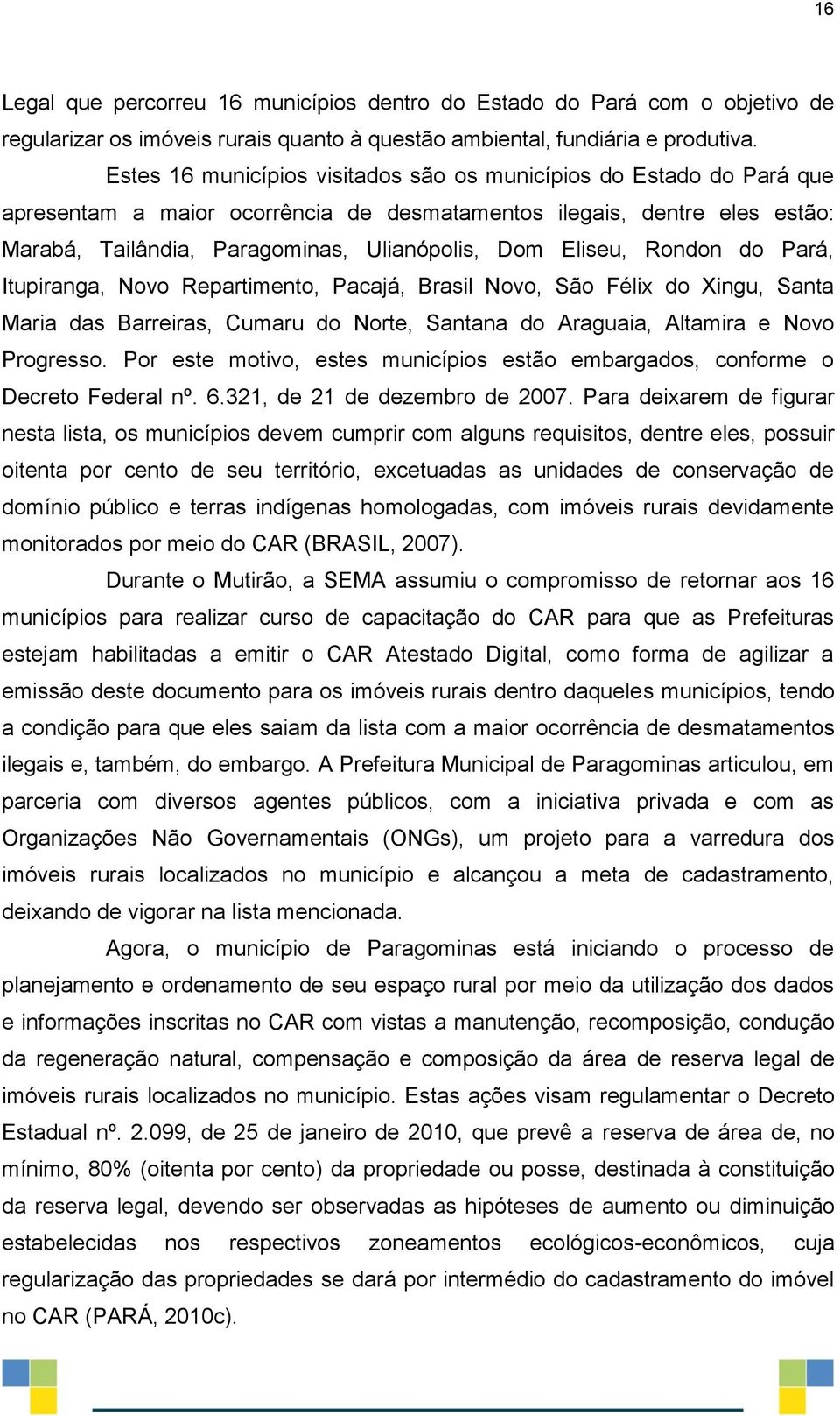 Eliseu, Rondon do Pará, Itupiranga, Novo Repartimento, Pacajá, Brasil Novo, São Félix do Xingu, Santa Maria das Barreiras, Cumaru do Norte, Santana do Araguaia, Altamira e Novo Progresso.