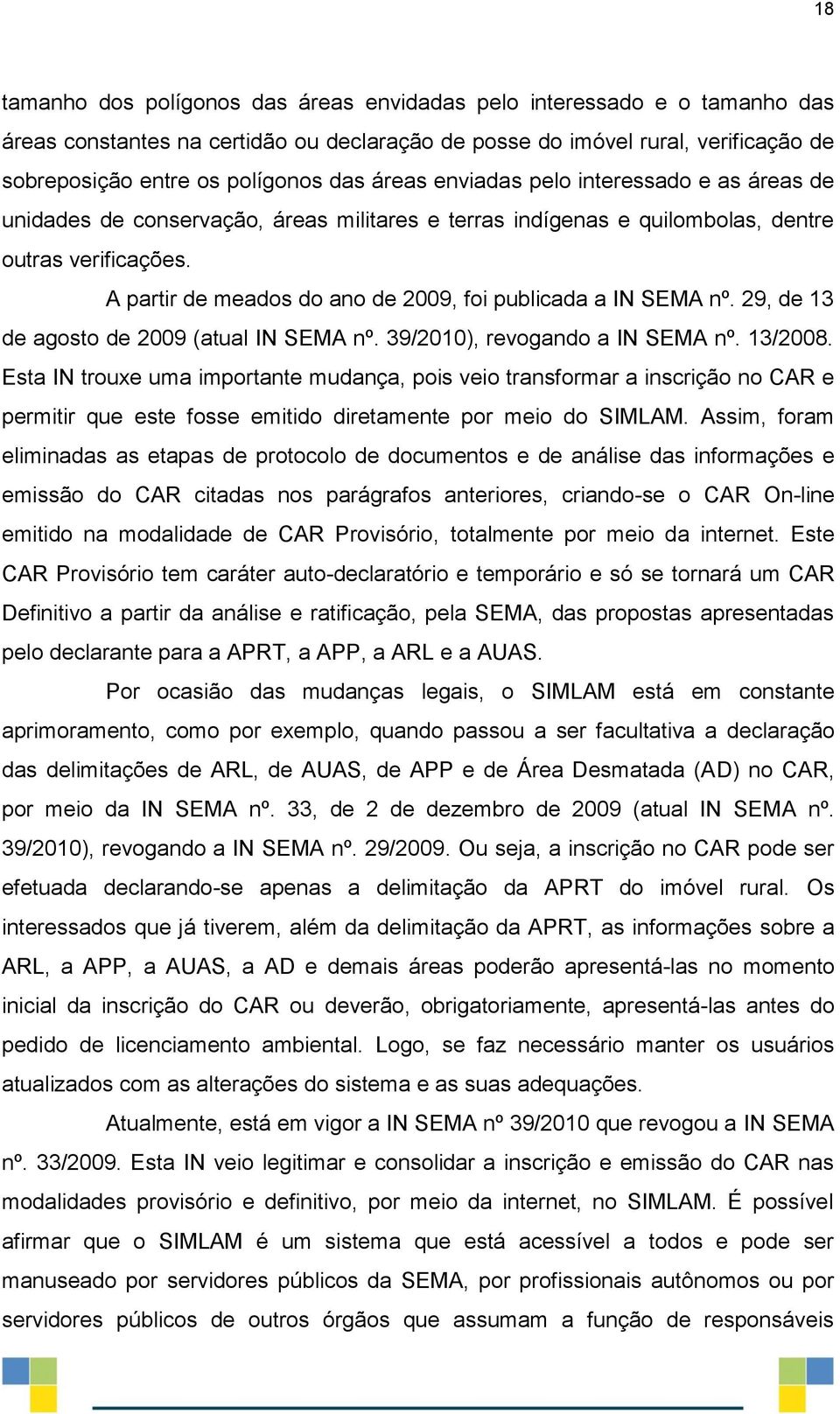 A partir de meados do ano de 2009, foi publicada a IN SEMA nº. 29, de 13 de agosto de 2009 (atual IN SEMA nº. 39/2010), revogando a IN SEMA nº. 13/2008.