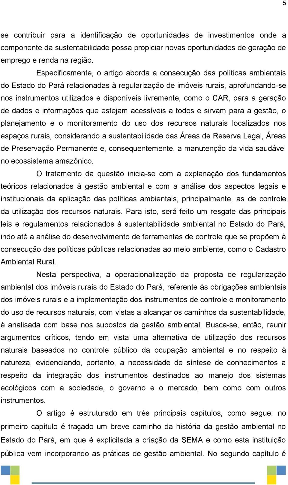 livremente, como o CAR, para a geração de dados e informações que estejam acessíveis a todos e sirvam para a gestão, o planejamento e o monitoramento do uso dos recursos naturais localizados nos