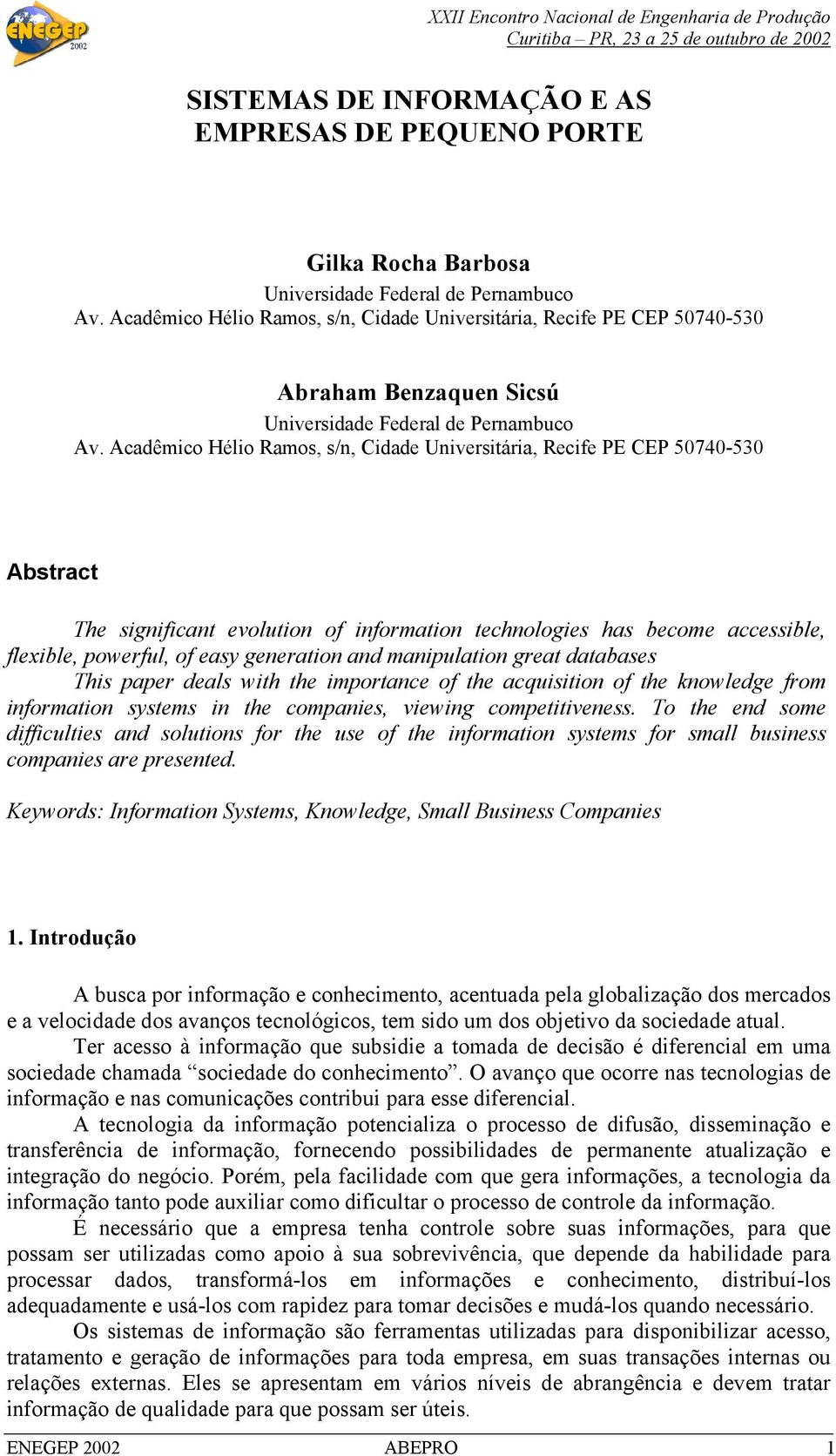 Acadêmico Hélio Ramos, s/n, Cidade Universitária, Recife PE CEP 50740-530 Abstract The significant evolution of information technologies has become accessible, flexible, powerful, of easy generation