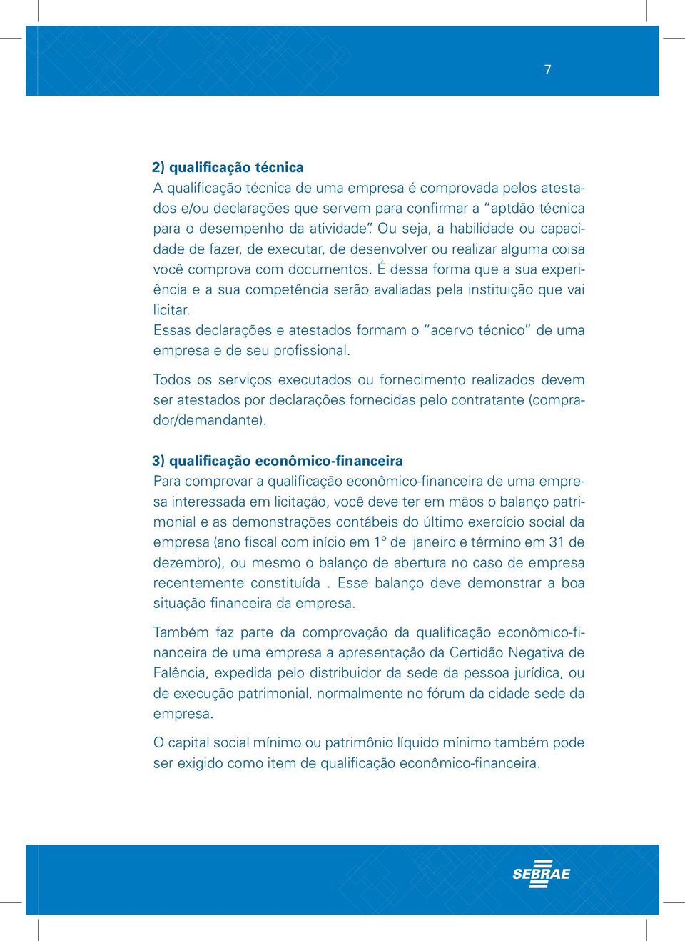 É dessa forma que a sua experiência e a sua competência serão avaliadas pela instituição que vai licitar. Essas declarações e atestados formam o acervo técnico de uma empresa e de seu profissional.