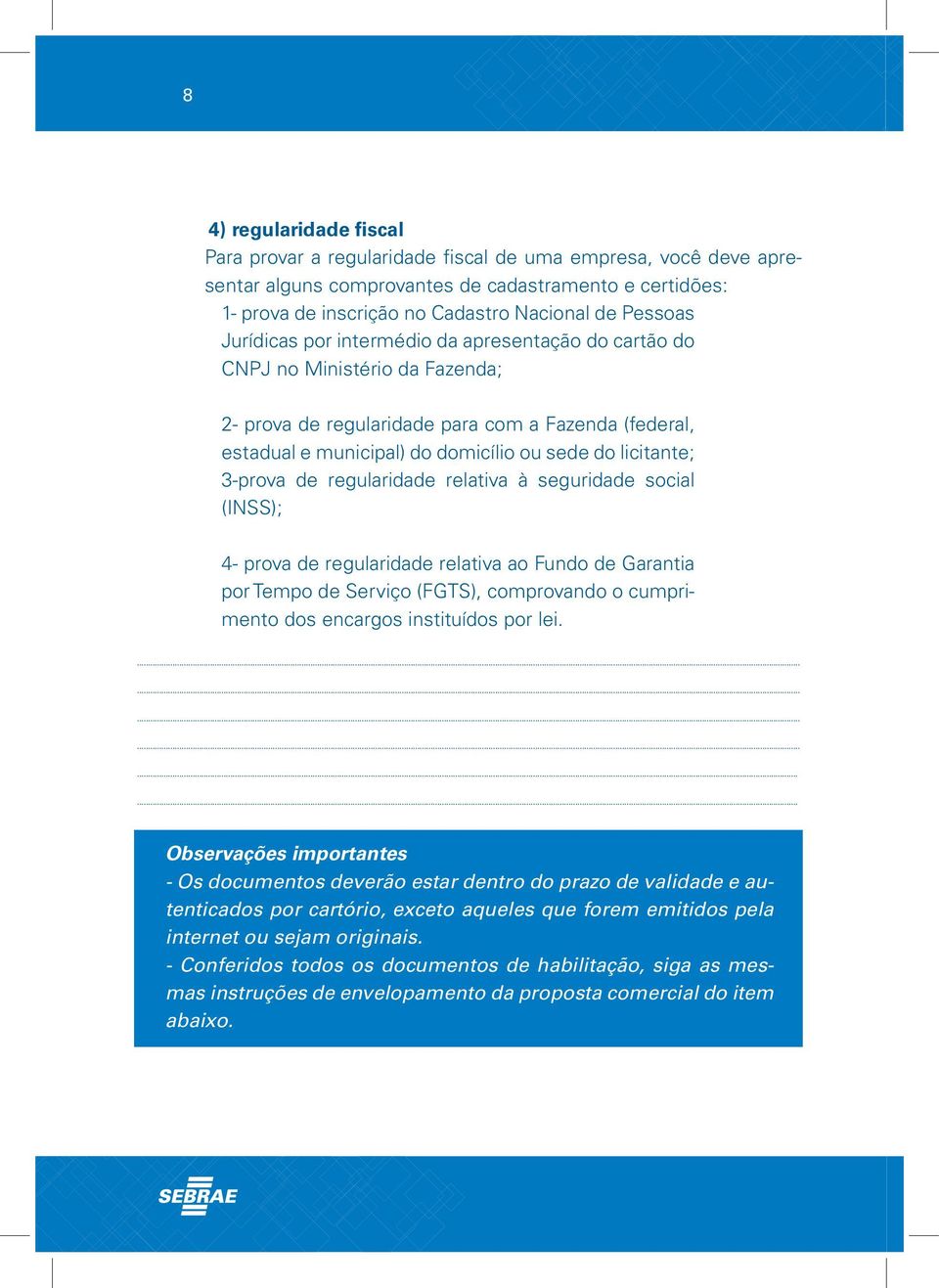 3-prova de regularidade relativa à seguridade social (INSS); 4- prova de regularidade relativa ao Fundo de Garantia por Tempo de Serviço (FGTS), comprovando o cumprimento dos encargos instituídos por