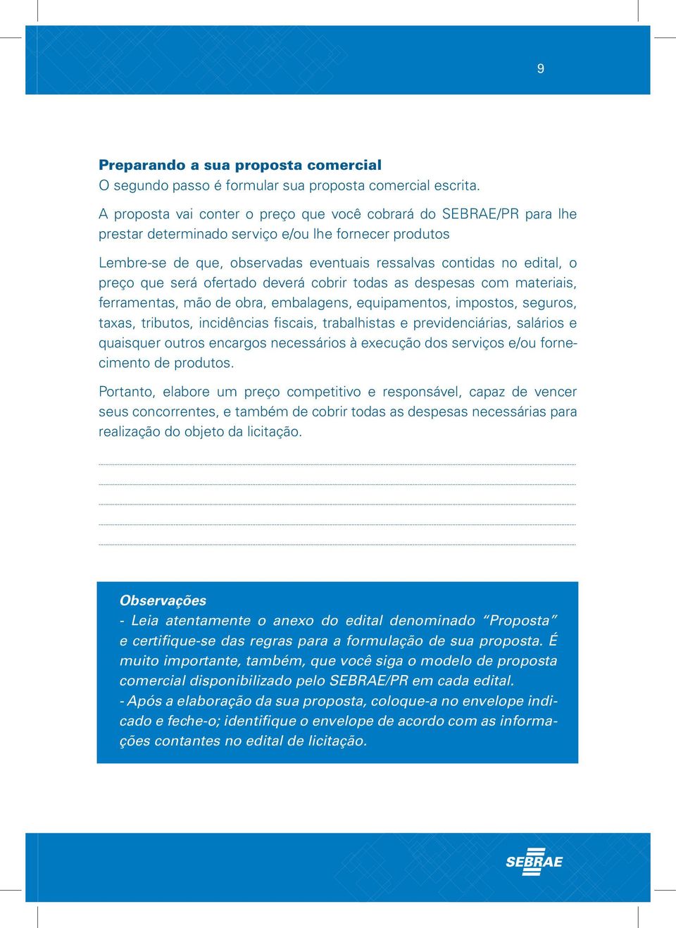 preço que será ofertado deverá cobrir todas as despesas com materiais, ferramentas, mão de obra, embalagens, equipamentos, impostos, seguros, taxas, tributos, incidências fiscais, trabalhistas e