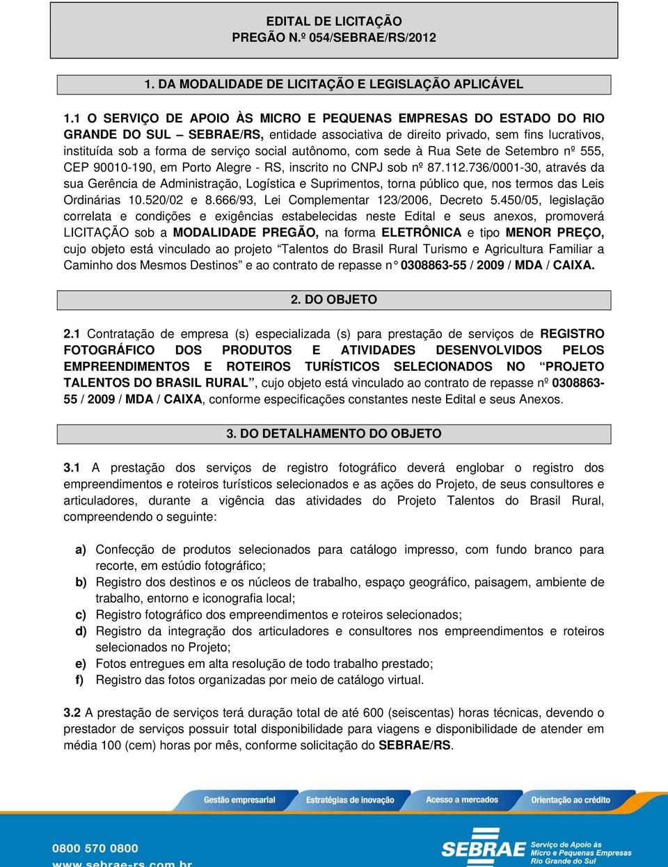 autônomo, com sede à Rua Sete de Setembro nº 555, CEP 90010-190, em Porto Alegre - RS, inscrito no CNPJ sob nº 87.112.