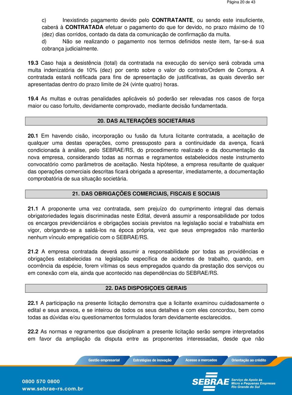 3 Caso haja a desistência (total) da contratada na execução do serviço será cobrada uma multa indenizatória de 10% (dez) por cento sobre o valor do contrato/ordem de Compra.