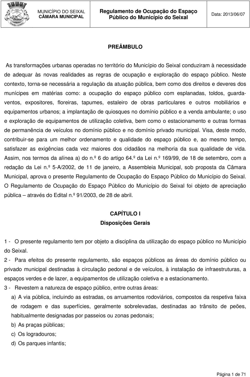 expositores, floreiras, tapumes, estaleiro de obras particulares e outros mobiliários e equipamentos urbanos; a implantação de quiosques no domínio público e a venda ambulante; o uso e exploração de