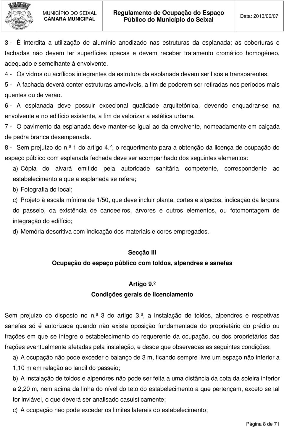 5 - A fachada deverá conter estruturas amovíveis, a fim de poderem ser retiradas nos períodos mais quentes ou de verão.