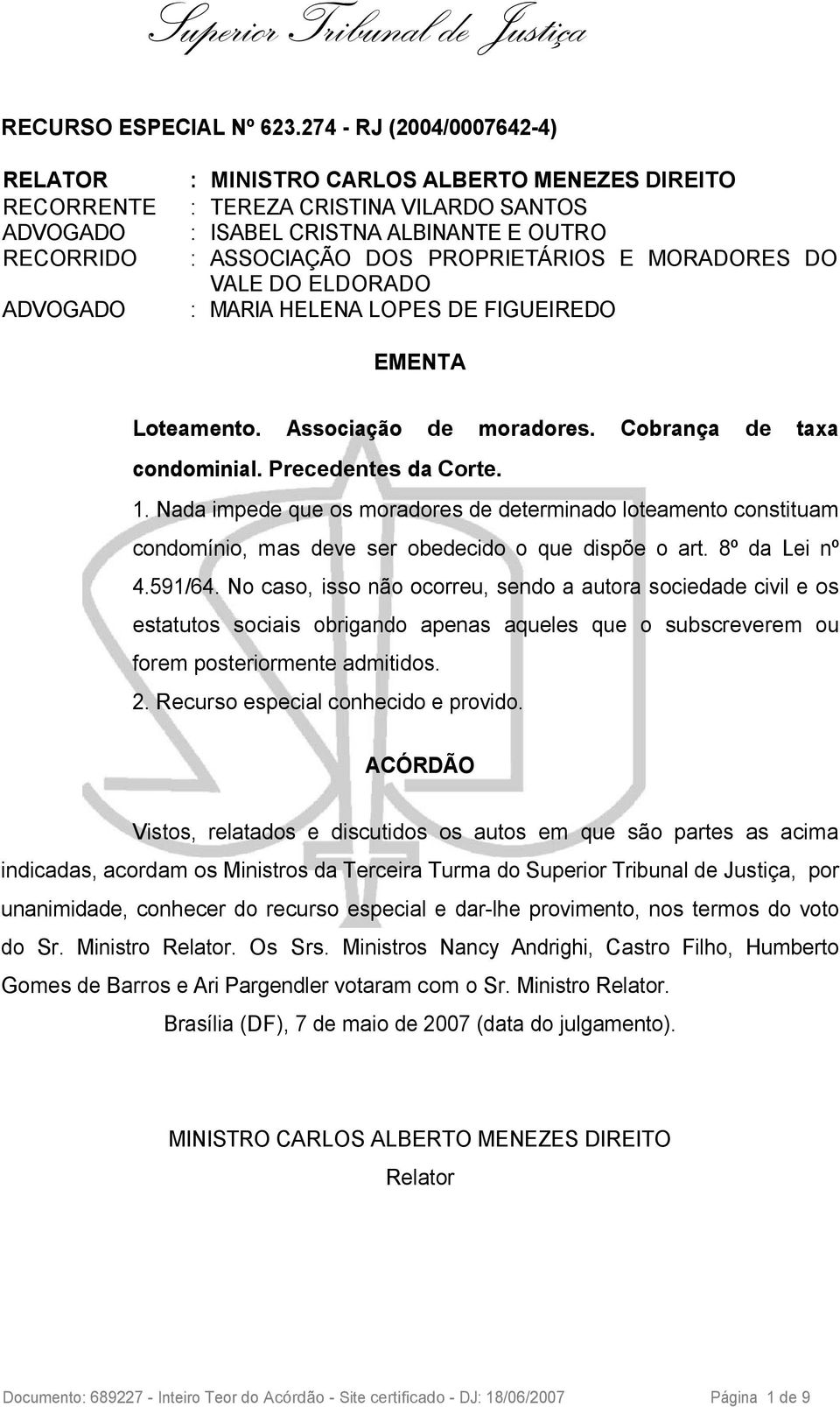 PROPRIETÁRIOS E MORADORES DO VALE DO ELDORADO ADVOGADO : MARIA HELENA LOPES DE FIGUEIREDO EMENTA Loteamento. Associação de moradores. Cobrança de taxa condominial. Precedentes da Corte. 1.