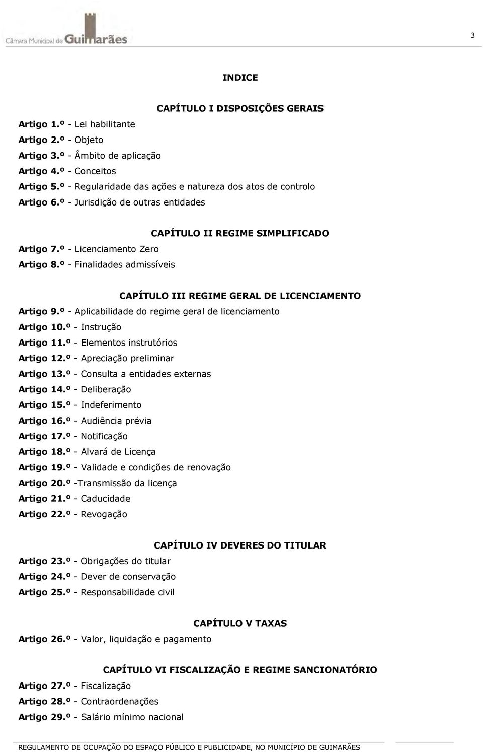 º - Finalidades admissíveis CAPÍTULO II REGIME SIMPLIFICADO CAPÍTULO III REGIME GERAL DE LICENCIAMENTO Artigo 9.º - Aplicabilidade do regime geral de licenciamento Artigo 10.º - Instrução Artigo 11.