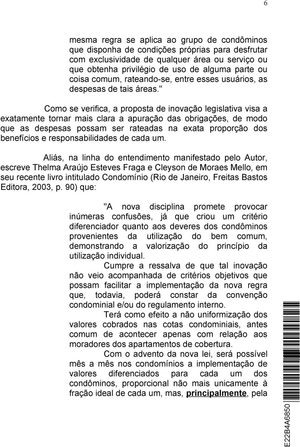 " Como se verifica, a proposta de inovação legislativa visa a exatamente tornar mais clara a apuração das obrigações, de modo que as despesas possam ser rateadas na exata proporção dos benefícios e