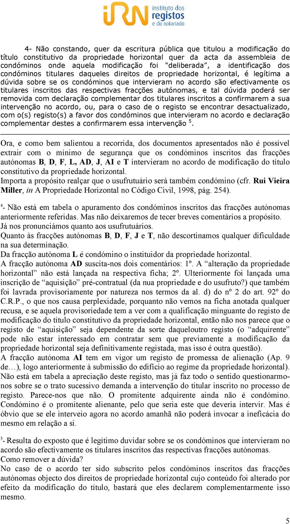 respectivas fracções autónomas, e tal dúvida poderá ser removida com declaração complementar dos titulares inscritos a confirmarem a sua intervenção no acordo, ou, para o caso de o registo se