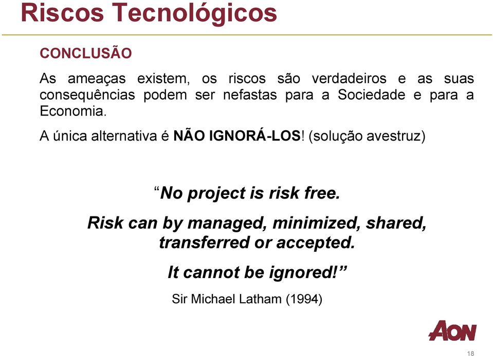 A única alternativa é NÃO IGNORÁ-LOS! (solução avestruz) No project is risk free.