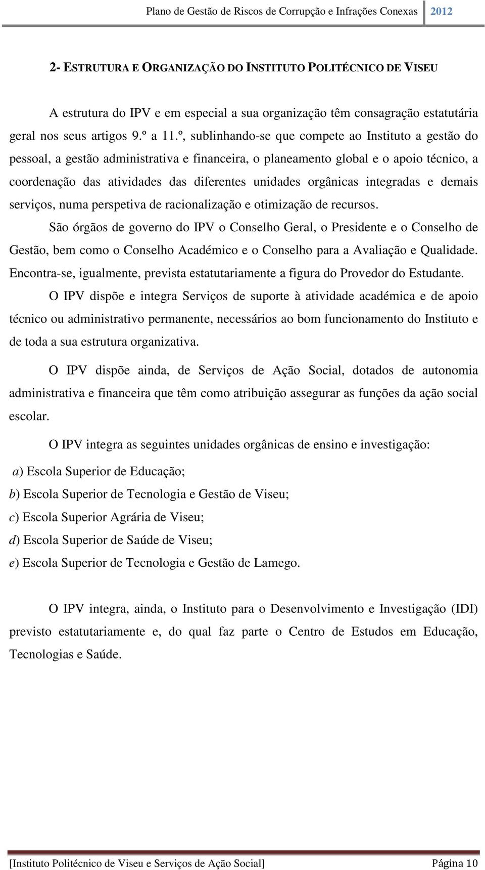 orgânicas integradas e demais serviços, numa perspetiva de racionalização e otimização de recursos.