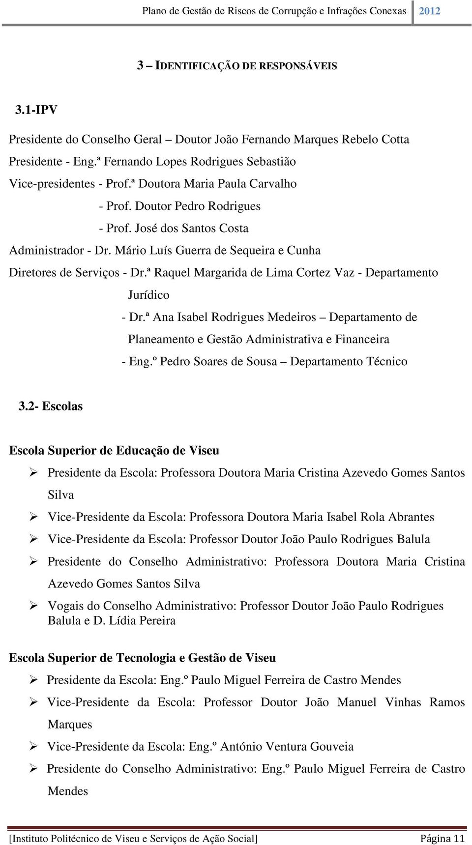 ª Raquel Margarida de Lima Cortez Vaz - Departamento Jurídico - Dr.ª Ana Isabel Rodrigues Medeiros Departamento de Planeamento e Gestão Administrativa e Financeira - Eng.