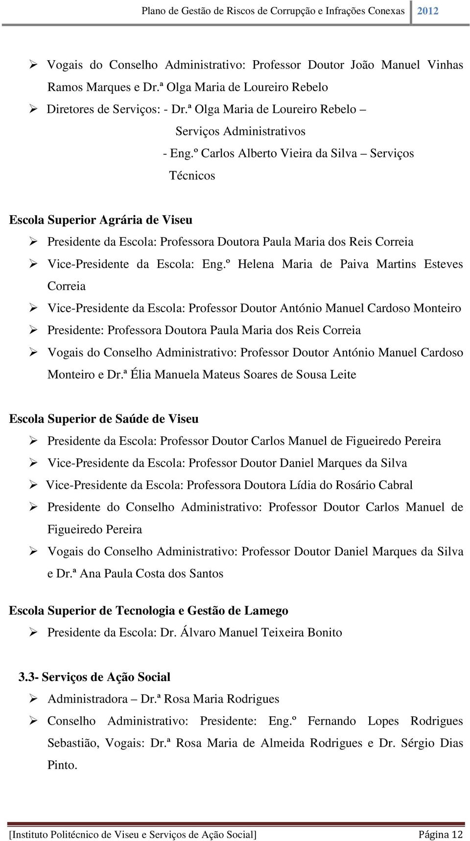 º Carlos Alberto Vieira da Silva Serviços Técnicos Escola Superior Agrária de Viseu Presidente da Escola: Professora Doutora Paula Maria dos Reis Correia Vice-Presidente da Escola: Eng.