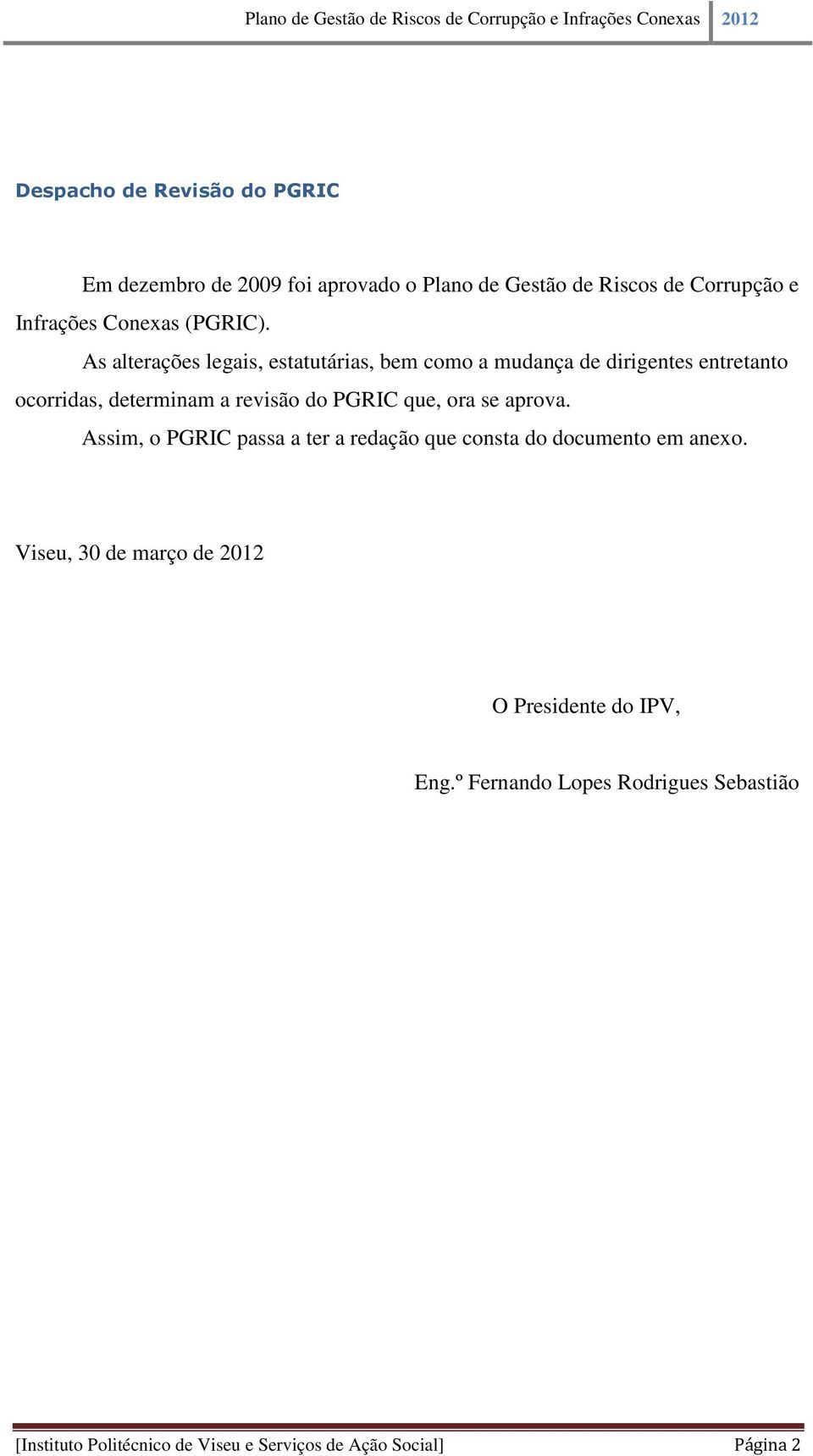 As alterações legais, estatutárias, bem como a mudança de dirigentes entretanto ocorridas, determinam a revisão do PGRIC