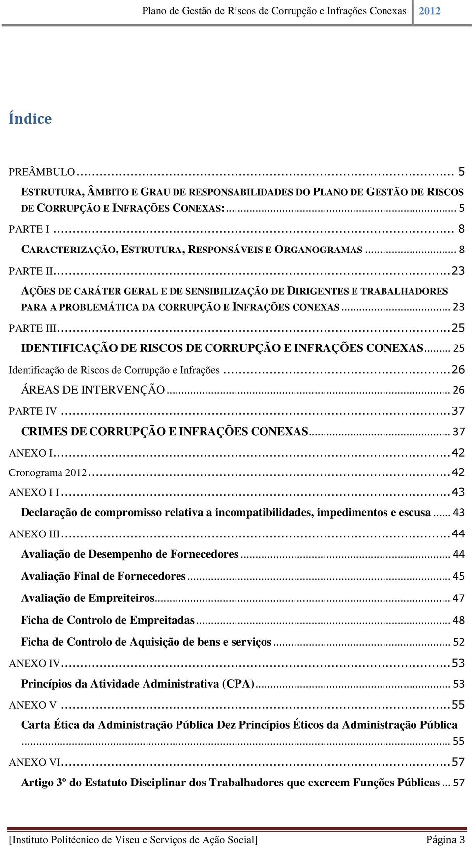 .. 23 AÇÕES DE CARÁTER GERAL E DE SENSIBILIZAÇÃO DE DIRIGENTES E TRABALHADORES PARA A PROBLEMÁTICA DA CORRUPÇÃO E INFRAÇÕES CONEXAS... 23 PARTE III.