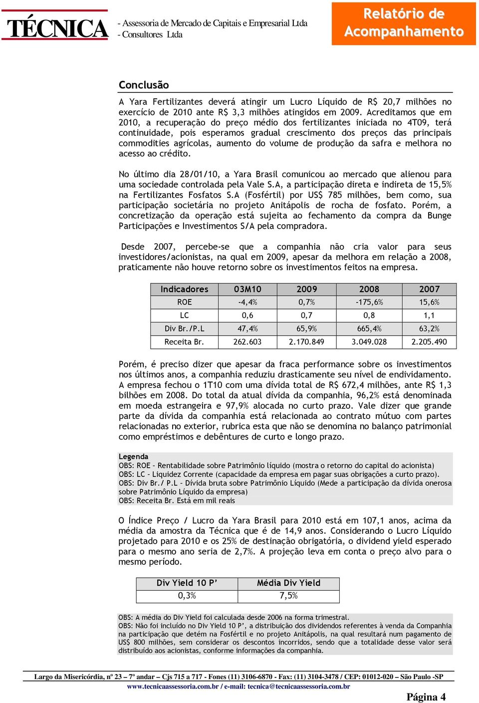 aumento do volume de produção da safra e melhora no acesso ao crédito. No último dia 28/01/10, a Yara Brasil comunicou ao mercado que alienou para uma sociedade controlada pela Vale S.