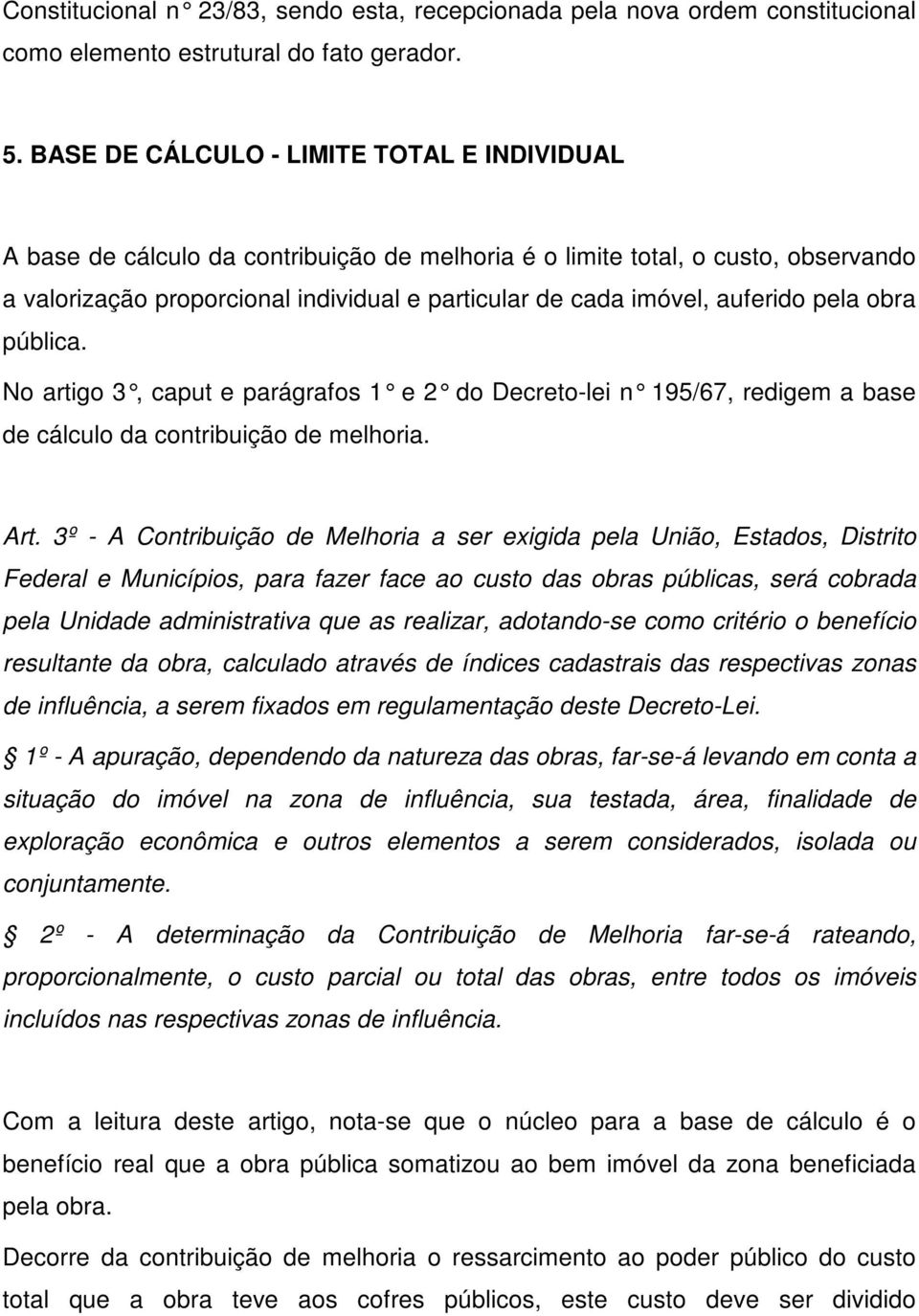 auferido pela obra pública. No artigo 3, caput e parágrafos 1 e 2 do Decreto-lei n 195/67, redigem a base de cálculo da contribuição de melhoria. Art.