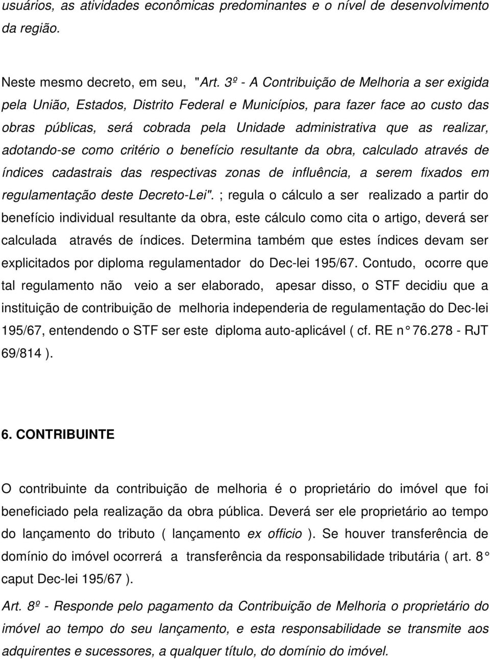 realizar, adotando-se como critério o benefício resultante da obra, calculado através de índices cadastrais das respectivas zonas de influência, a serem fixados em regulamentação deste Decreto-Lei".