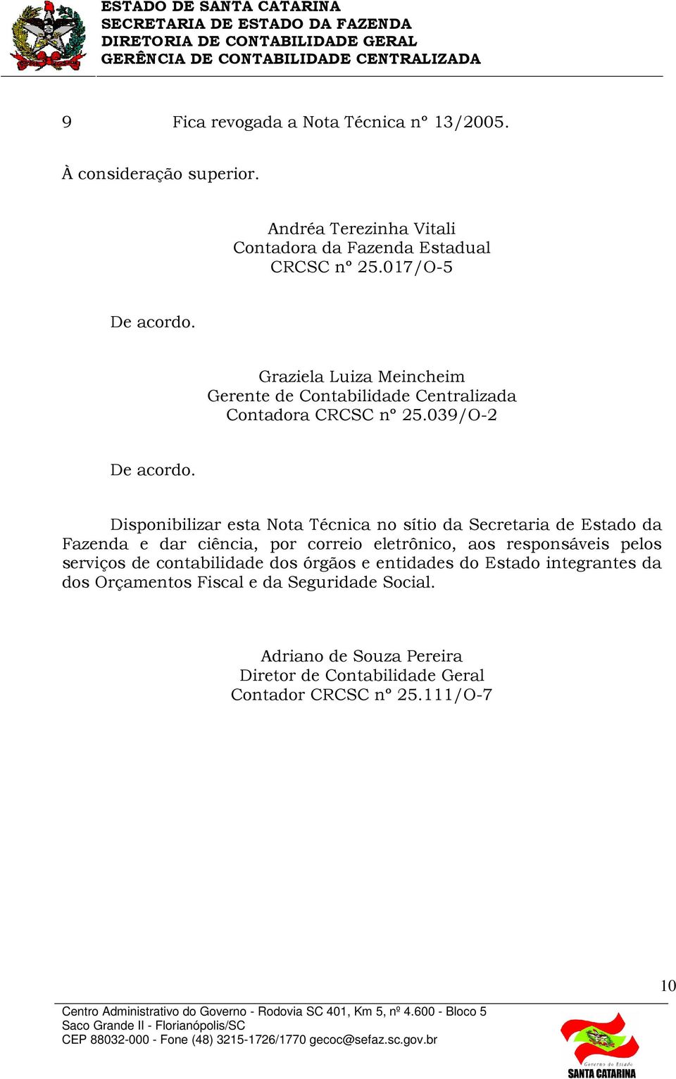 Disponibilizar esta Nota Técnica no sítio da Secretaria de Estado da Fazenda e dar ciência, por correio eletrônico, aos responsáveis pelos serviços de