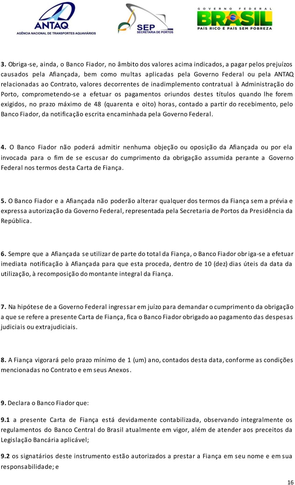 48 (quarenta e oito) horas, contado a partir do recebimento, pelo Banco Fiador, da notificação escrita encaminhada pela Governo Federal. 4.