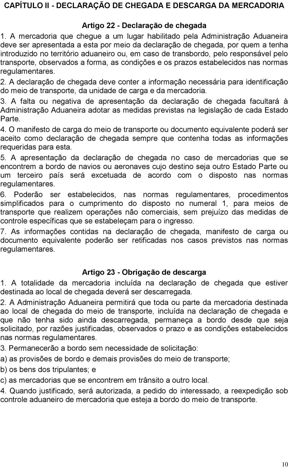 caso de transbordo, pelo responsável pelo transporte, observados a forma, as condições e os prazos estabelecidos nas normas regulamentares. 2.