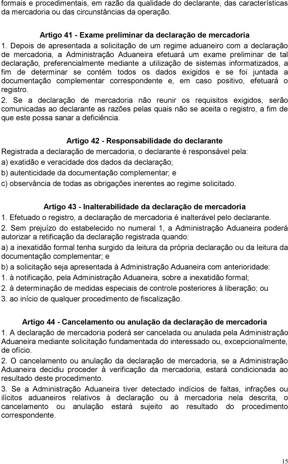 utilização de sistemas informatizados, a fim de determinar se contém todos os dados exigidos e se foi juntada a documentação complementar correspondente e, em caso positivo, efetuará o registro. 2.