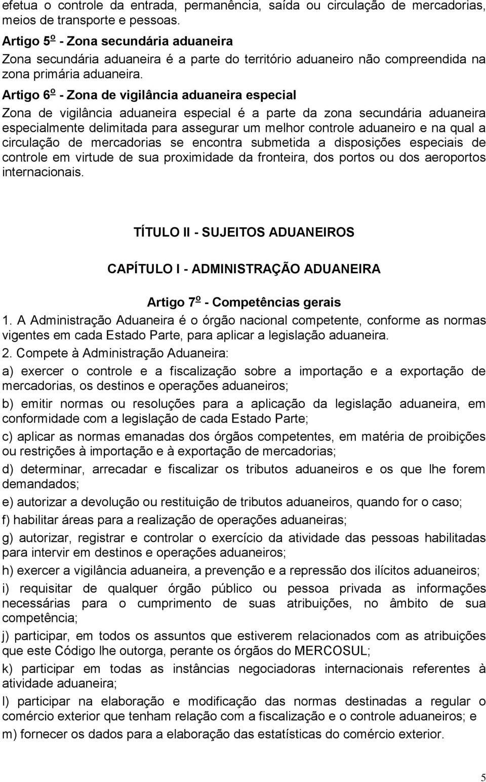 Artigo 6 o - Zona de vigilância aduaneira especial Zona de vigilância aduaneira especial é a parte da zona secundária aduaneira especialmente delimitada para assegurar um melhor controle aduaneiro e