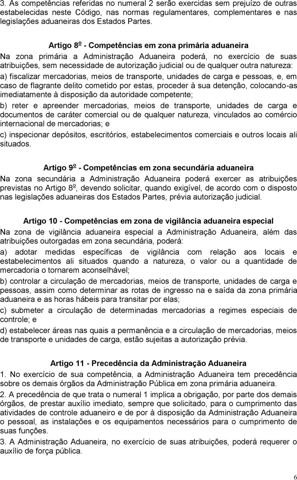 natureza: a) fiscalizar mercadorias, meios de transporte, unidades de carga e pessoas, e, em caso de flagrante delito cometido por estas, proceder à sua detenção, colocando-as imediatamente à