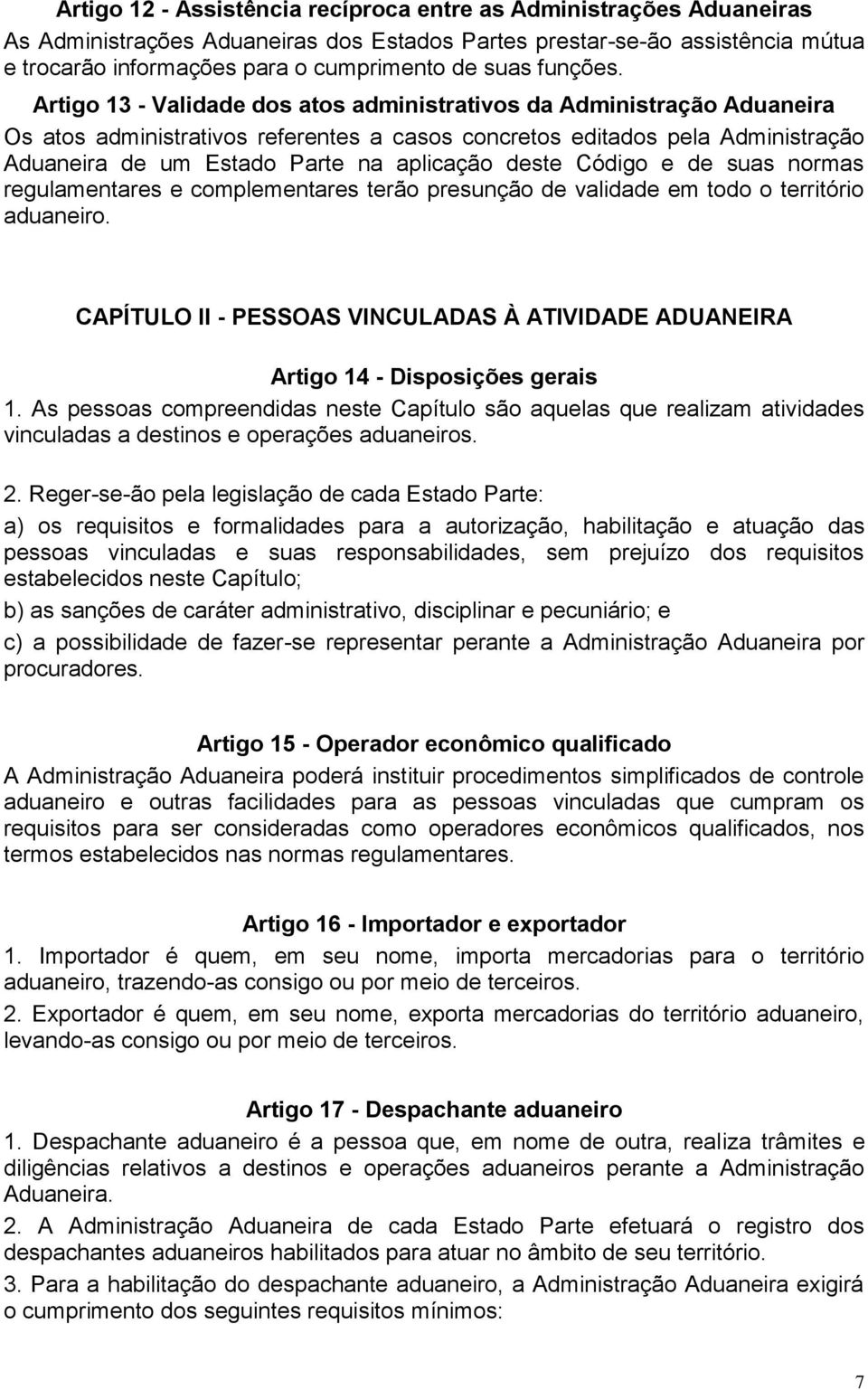 Artigo 13 - Validade dos atos administrativos da Administração Aduaneira Os atos administrativos referentes a casos concretos editados pela Administração Aduaneira de um Estado Parte na aplicação