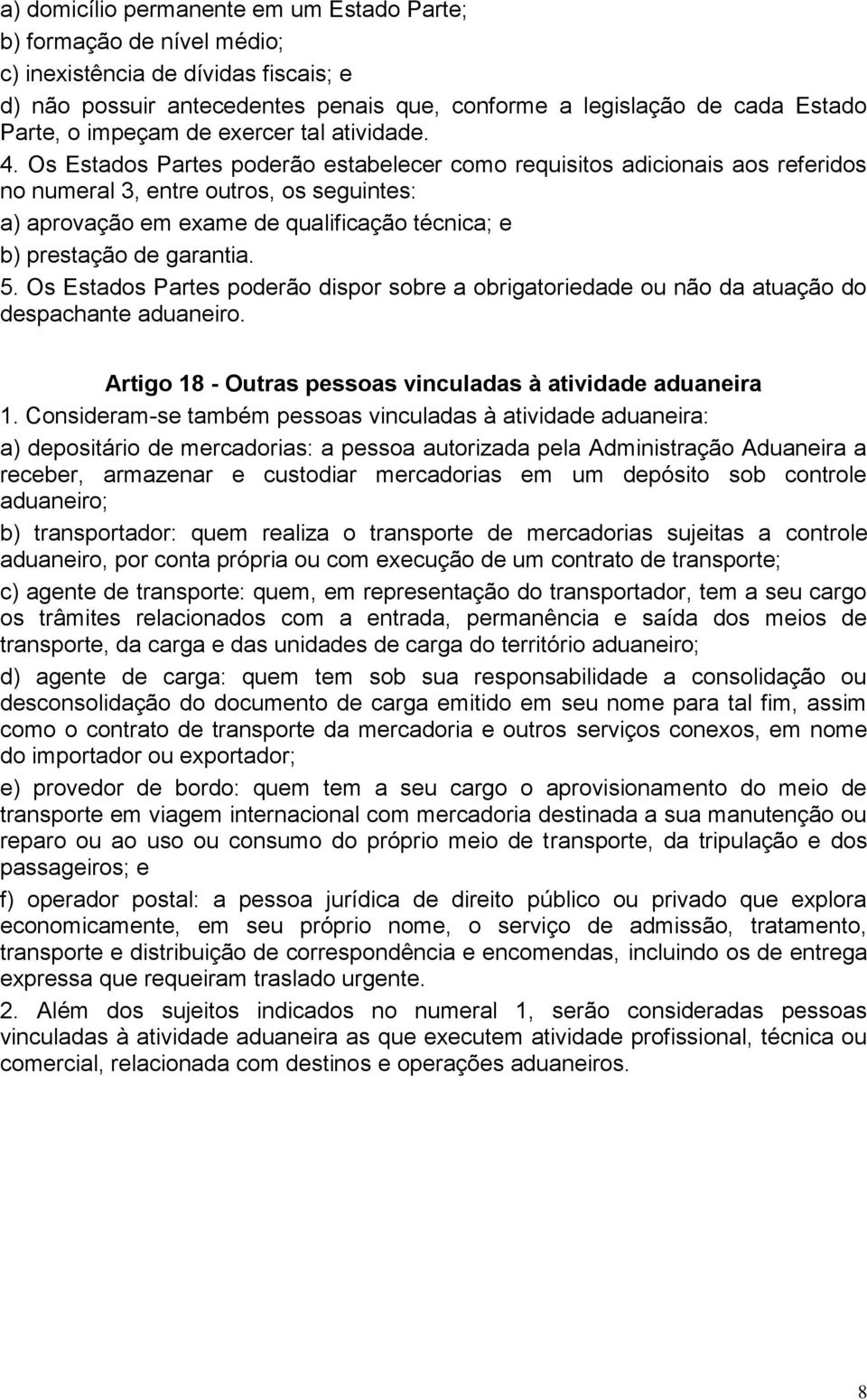 Os Estados Partes poderão estabelecer como requisitos adicionais aos referidos no numeral 3, entre outros, os seguintes: a) aprovação em exame de qualificação técnica; e b) prestação de garantia. 5.