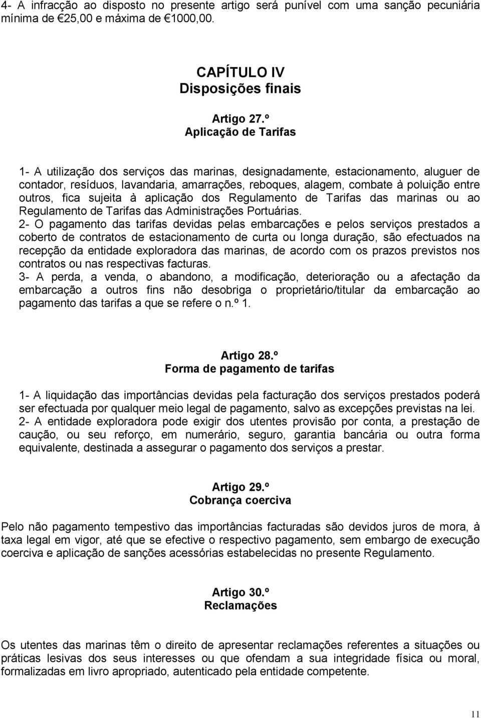 outros, fica sujeita à aplicação dos Regulamento de Tarifas das marinas ou ao Regulamento de Tarifas das Administrações Portuárias.