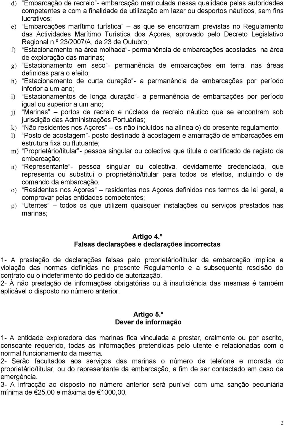 º 23/2007/A, de 23 de Outubro; f) Estacionamento na área molhada - permanência de embarcações acostadas na área de exploração das marinas; g) Estacionamento em seco - permanência de embarcações em