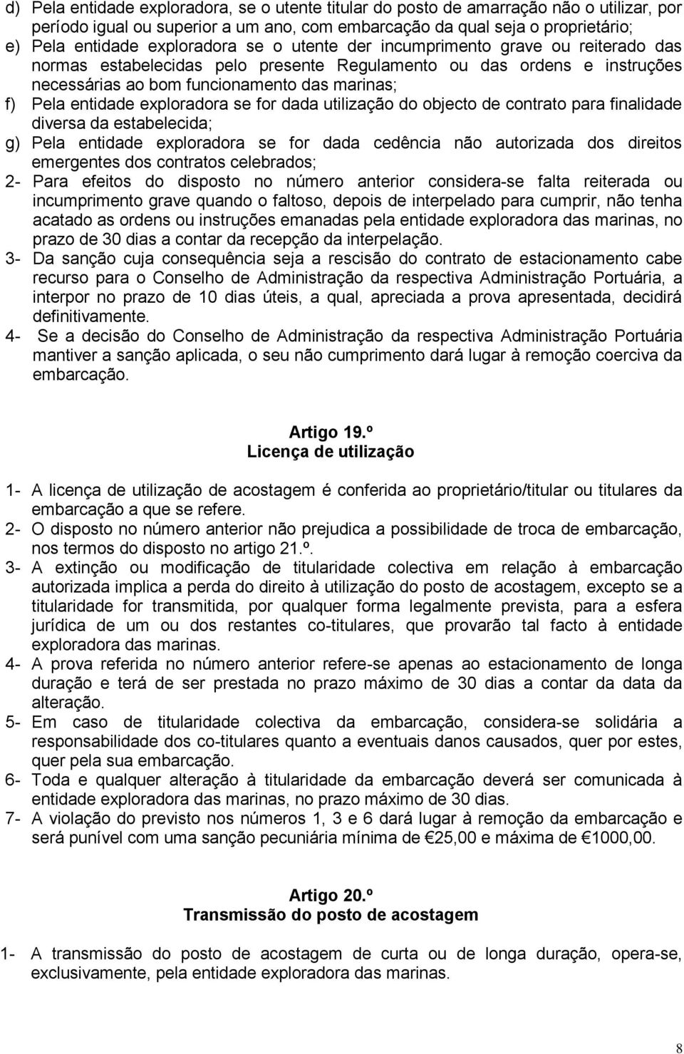 entidade exploradora se for dada utilização do objecto de contrato para finalidade diversa da estabelecida; g) Pela entidade exploradora se for dada cedência não autorizada dos direitos emergentes