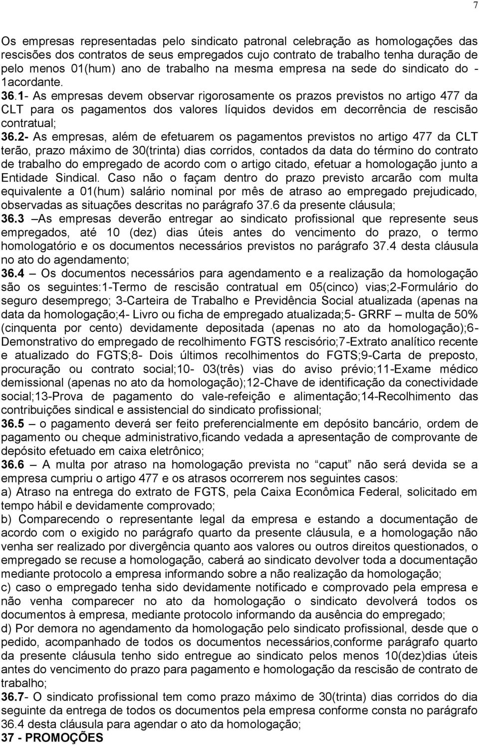 1- As empresas devem observar rigorosamente os prazos previstos no artigo 477 da CLT para os pagamentos dos valores líquidos devidos em decorrência de rescisão contratual; 36.