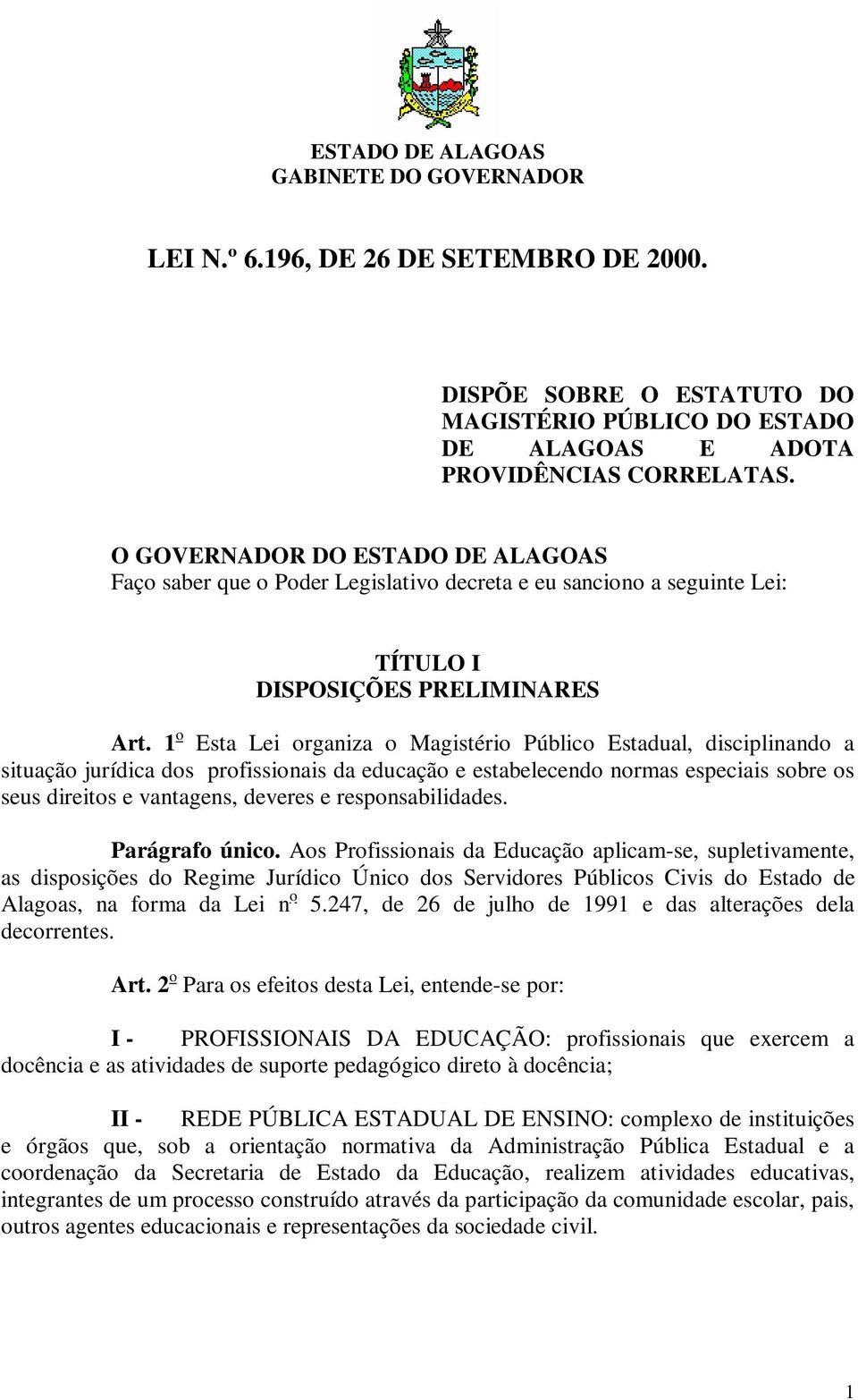 1 o Esta Lei organiza o Magistério Público Estadual, disciplinando a situação jurídica dos profissionais da educação e estabelecendo normas especiais sobre os seus direitos e vantagens, deveres e