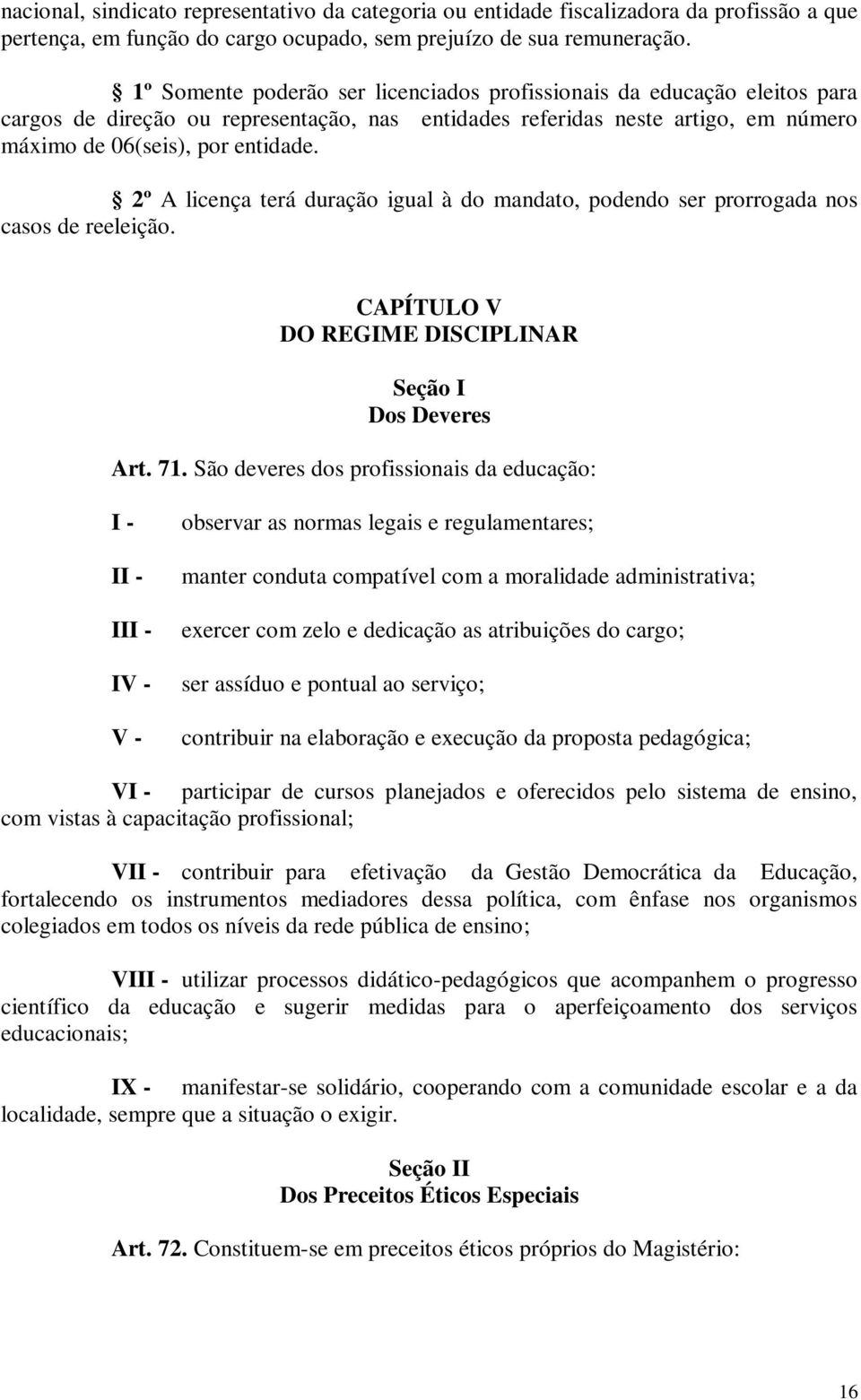 2º A licença terá duração igual à do mandato, podendo ser prorrogada nos casos de reeleição. CAPÍTULO V DO REGIME DISCIPLINAR Seção I Dos Deveres Art. 71.