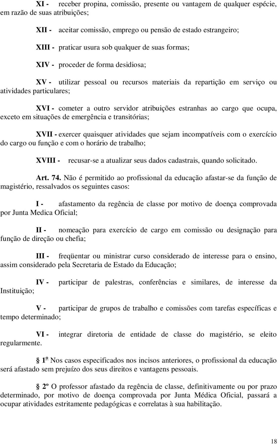 estranhas ao cargo que ocupa, exceto em situações de emergência e transitórias; XVII - exercer quaisquer atividades que sejam incompatíveis com o exercício do cargo ou função e com o horário de