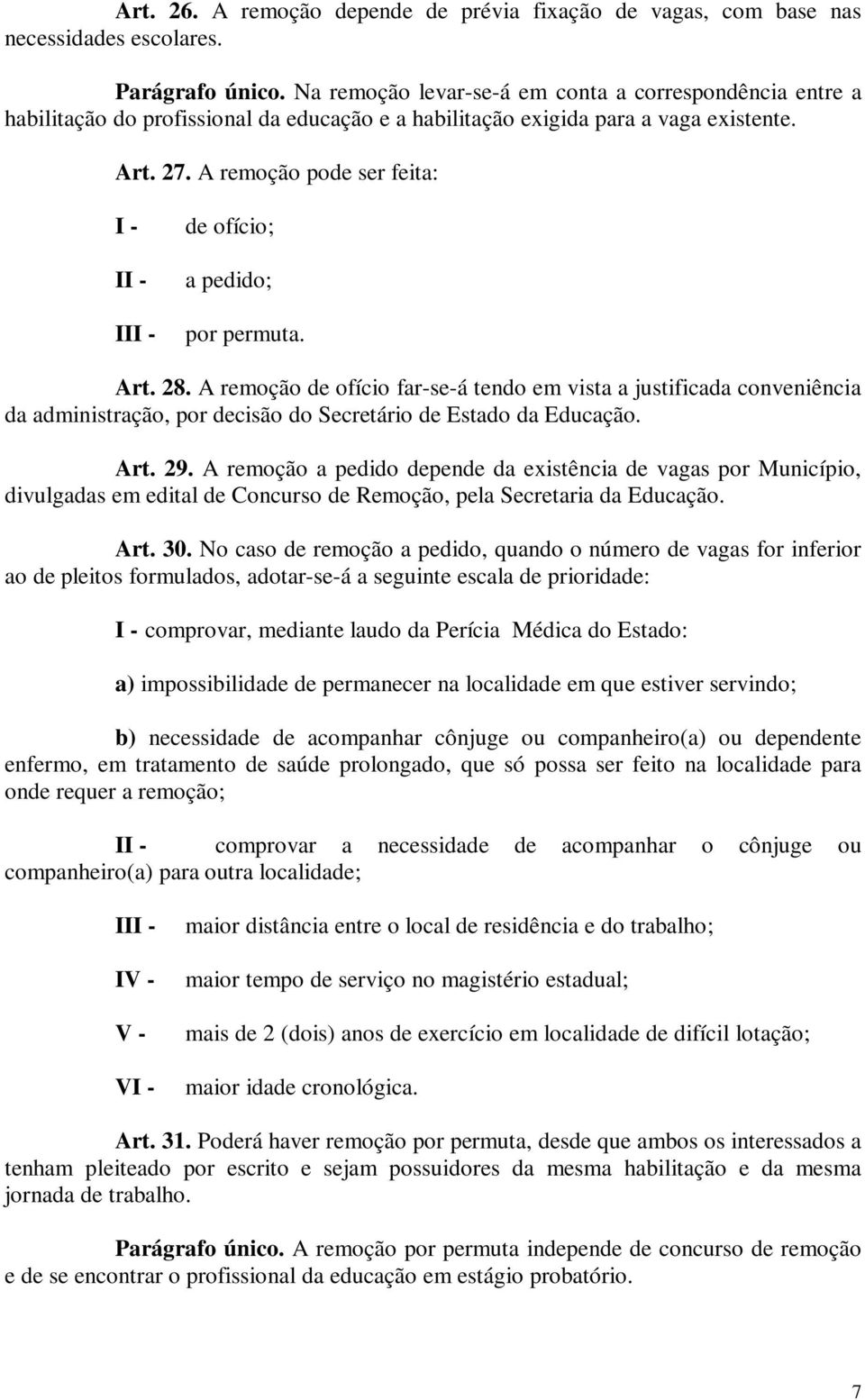 A remoção pode ser feita: I - II - de ofício; a pedido; por permuta. Art. 28.